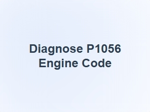 Diagnose P1056 Engine Code Causes