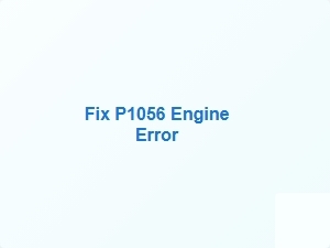 Fix P1056 Engine Error Quickly
