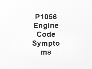 P1056 Engine Code Symptoms Explained