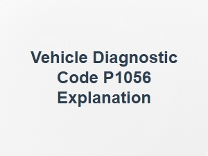 Vehicle Diagnostic Code P1056 Explanation